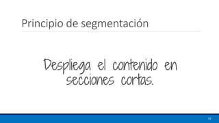 Principio de segmentación
18
Despliega el contenido en
secciones cortas.
 