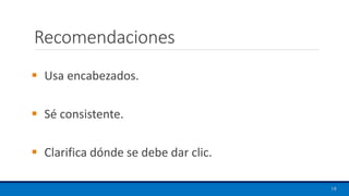 Recomendaciones
▪ Usa encabezados.
▪ Sé consistente.
▪ Clarifica dónde se debe dar clic.
19
 