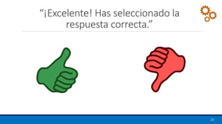 “¡Excelente! Has seleccionado la
respuesta correcta.”
26
 