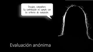 Evaluación anónima
43
Disculpe, compañero.
Su contribución no cumple con
los criterios de evaluación.
 