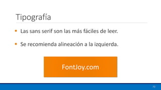 Tipografía
▪ Las sans serif son las más fáciles de leer.
▪ Se recomienda alineación a la izquierda.
70
FontJoy.com
 