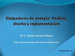 M. C. Tomás Amateco Reyes
http://tamateco.design.officelive.com/default.aspx
Octubre de 2011
 