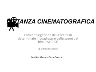 DISTANZA CINEMATOGRAFICA

       Foto e spiegazione della scelta di
   determinate inquadrature delle scene del
                 film ‘PSYCHO’
                 di Alfred Hitchock


           Martina Mazzaro Classe 3A m.a.
 