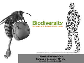 Diversidade na Biosfera
Biologia e Geologia – 10º ano
Maria João Drumond / janeiro 2013
http://2.bp.blogspot.com/_UBjHmnVzMRY/S_Po17p9eVI/AAAAAAAAACQ/WoxyEbpYKcQ/s1600/logo_biodiversity.png
 