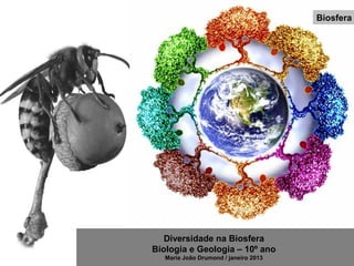 Diversidade na Biosfera
Biologia e Geologia – 10º ano
Maria João Drumond / janeiro 2013
Biosfera
 