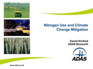 Insert image here




                    Nitrogen Use and Climate
Insert image here
                           Change Mitigation


                                  Daniel Kindred
Insert image here                ADAS Boxworth




  www.adas.co.uk
 
