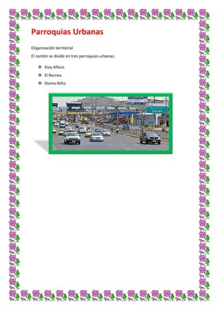 Parroquias Urbanas
Organización territorial
El cantón se divide en tres parroquias urbanas:
 Eloy Alfaro.
 El Recreo.
 Divino Niño.
 