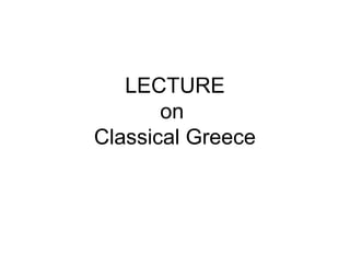 LECTURE
on
Classical Greece
 