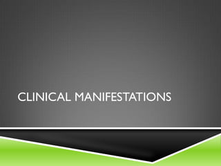 CLINICAL MANIFESTATIONS
 