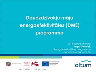 Daudzdzīvokļu māju
energoefektivitātes (DME)
programma
2016. gada oktobris
Ingus Salmiņš,
Energoefektivitātes programmu
departamenta vadītājs
 