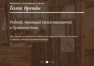 Вербальная идентификация бренда
Голос бренда
Родной, манящий своей теплотой
и душевностью.
При озвучке используется мамин голос, теплый, родной и душевный.
А главное, который вызывает доверие.
 