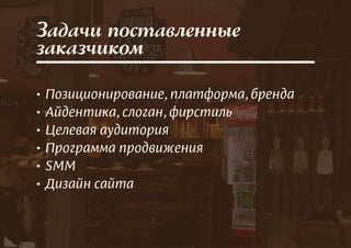 • Позиционирование, платформа, бренда
• Айдентика, слоган, фирстиль
• Целевая аудитория
• Программа продвижения
• SMM
• Дизайн сайта
Задачи поставленные
заказчиком
 