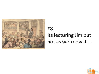 #8
Its lecturing Jim but
not as we know it…
 