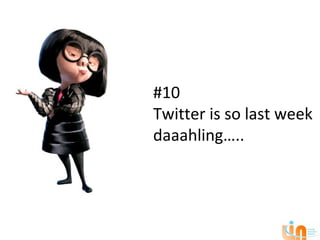 #10
Twitter is so last week
daaahling…..
 