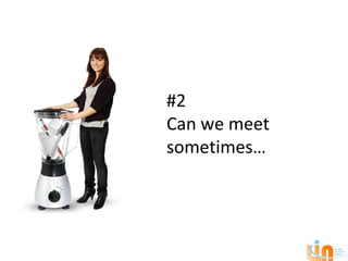 #2
Can we meet
sometimes…
 