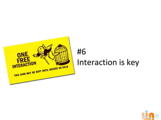 #6
Interaction is key
 
