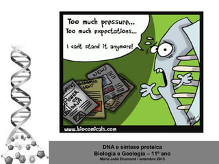 DNA e síntese proteíca
Biologia e Geologia – 11º ano
Maria João Drumond / setembro 2013

 