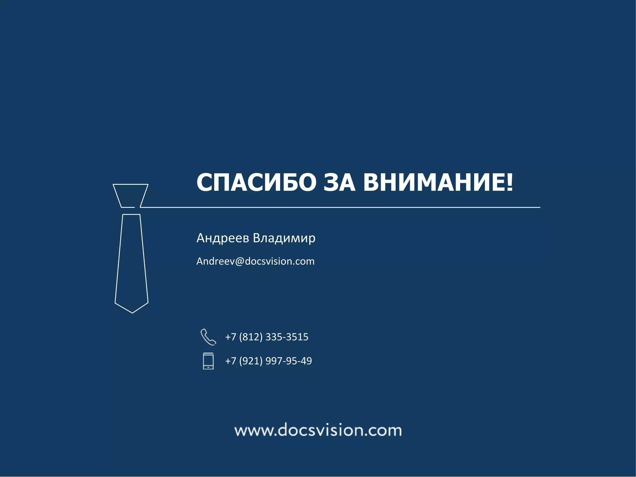 НАЗВАНИЕ ПРЕЗЕНТАЦИИ, ШРИФТ TAHOMA, НАЧЕРТАНИЕ REGULAR,
КЕГЕЛЬ 24 PT
21
СПАСИБО ЗА ВНИМАНИЕ!
Андреев Владимир
Andreev@docsvision.com
+7 (812) 335-3515
+7 (921) 997-95-49
 
