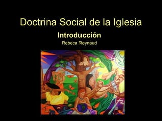 Doctrina Social de la Iglesia
Introducción
Rebeca Reynaud
 