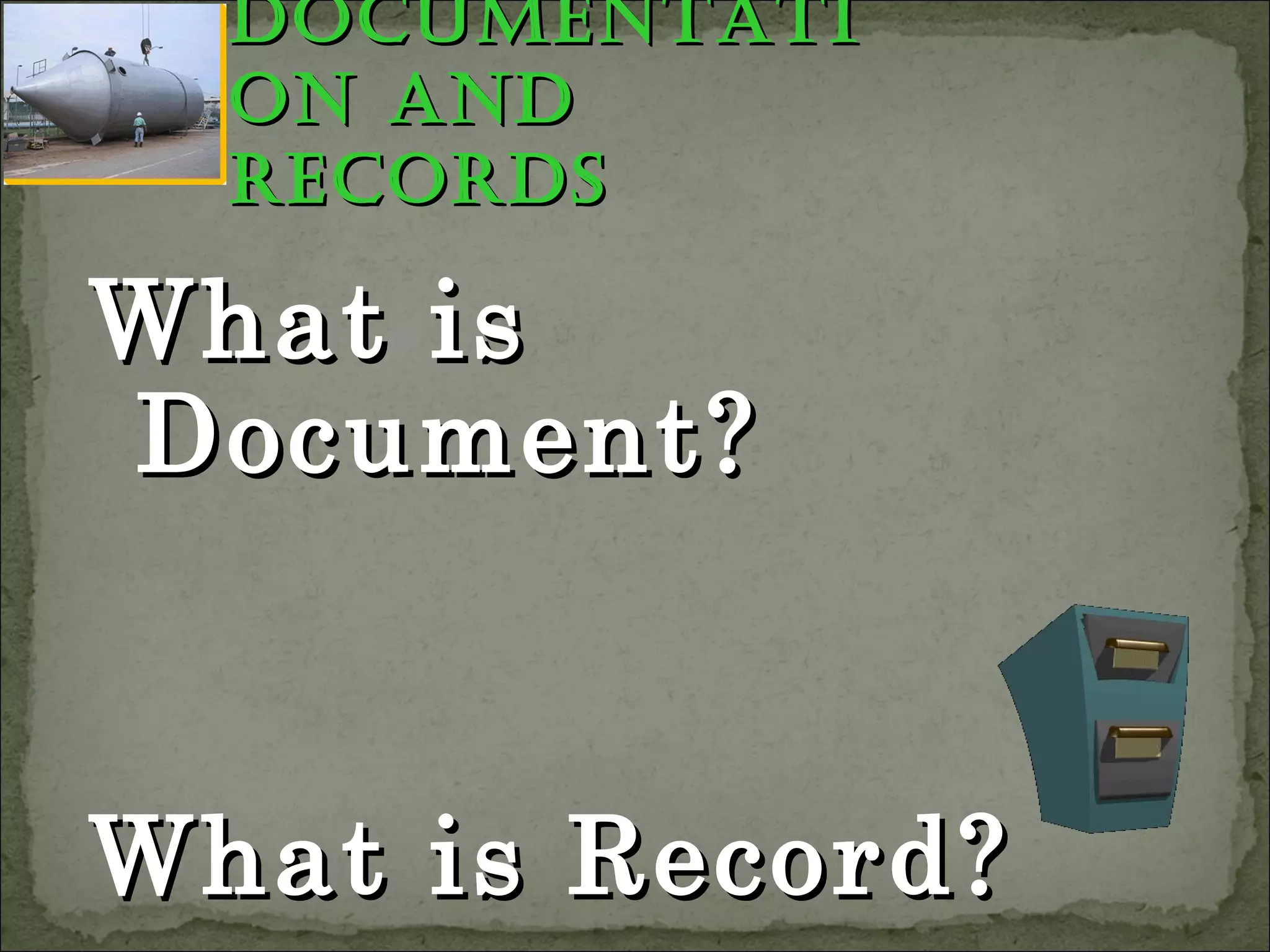 documentatidocumentati
on andon and
recordsrecords
What isWhat is
Document?Document?
What is Record?What is Record?
 
