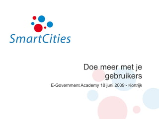 Doe meer met je gebruikers E-Government Academy 18 juni 2009 - Kortrijk 