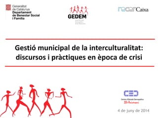 4 de juny de 2014
Gestió municipal de la interculturalitat:
discursos i pràctiques en època de crisi
30è Aniversari
 