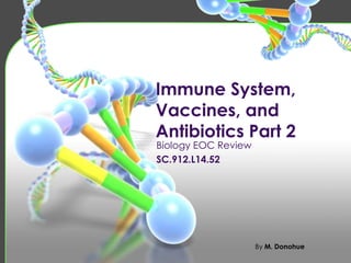 Immune System,
Vaccines, and
Antibiotics Part 2
Biology EOC Review
SC.912.L14.52




                     By M. Donohue
 
