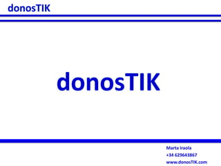 donosTIK donosTIK Consultoría especializada en WEB 2.0 donosTIK.com marta.iraola@donosTIK.com +34 646825705 