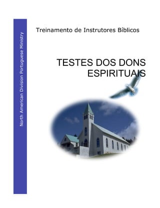 Treinamento de Instrutores Bíblicos
TESTES DOS DONS
ESPIRITUAIS
NorthAmericanDivisionPortugueseMinistry
 