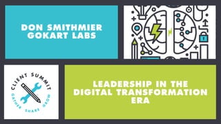 DON SMITHMIER
LEADERSHIP IN THE
DIGITAL TRANSFORMATION
ERA
DON SMITHMIER
GOKART LABS
 