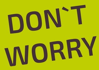 DON`T
WORRY
DON`T
WORRY
 
