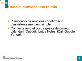 Doodle, convoca una reunió Planificació de reunions i confirmació d'assistents realment simple Connecta amb el vostre gestor de correu / calendari (Outlook, Lotus Notes, iCal, Google, Yahoo!...) 