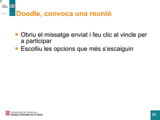 Doodle, convoca una reunió Obriu el missatge enviat i feu clic al vincle per a participar Escolliu les opcions que m és s’escaiguin 