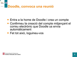 Doodle, convoca una reunió Entra a la home de Doodle i crea un compte Confirmeu la creaci ó del compte mitjançant el correu electrònic que Doodle us envia automàticament Fet tot aix ò, loguineu-vos 