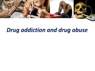Drug addiction and drug abuse
 
