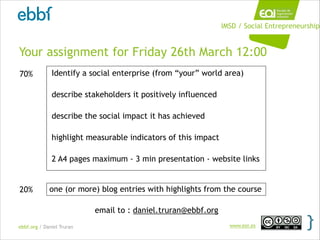 ebbf.org / Daniel Truran www.eoi.es
Your assignment for Friday 26th March 12:00
Identify a social enterprise (from “your” ...