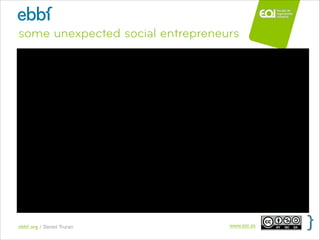 ebbf.org / Daniel Truran www.eoi.es
some unexpected social entrepreneurs
 