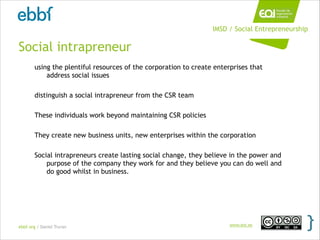 ebbf.org / Daniel Truran www.eoi.es
Social intrapreneur
using the plentiful resources of the corporation to create enterpr...