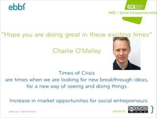 ebbf.org / Daniel Truran www.eoi.es
“Hope you are doing great in these exciting times”
!
Charlie O’Malley
Times of Crisis ...