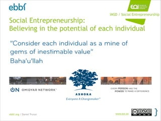 ebbf.org / Daniel Truran www.eoi.es
Social Entrepreneurship:
Believing in the potential of each individual
“Consider each ...