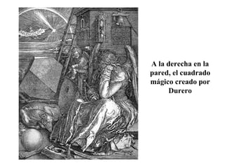 A la derecha en la pared, el cuadrado mágico creado por Durero