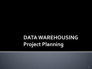 DATA WAREHOUSING
Project Planning


                   1
 