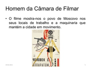 Homem da Câmara de Filmar
• O filme mostra-nos o povo de Moscovo nos
  seus locais de trabalho e a maquinaria que
  mantém a cidade em movimento.




19-02-2013                                 5
 
