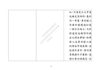 29
如：不准更正之申復
或補充答辯時，基於
同一考量，專利權人
亦應於接獲通知後
一個月內為之。又針
對逾前述期間所提
出之理由事證，除舉
發人或專利權人檢
附理由申請展期，並
經准許者外，專利專
責機關不予審酌，爰
增訂第四項規定。至
行
政
院
行
政
院
第
3632次
院
會
會
議
EAE7480AC6596335
 