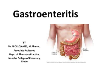 Gastroenteritis
BY
Mr.APOLLOJAMES, M.Pharm.,
Associate Professor,
Dept. of Pharmacy Practice,
Nandha College of Pharmacy,
Erode
 