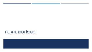 PERFIL BIOFÍSICO
 