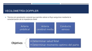  Técnica sin penetración corporal que permite valorar el flujo sanguíneo mediante la
caracterización de la impedancia distal
VECILOMETRÍA DOPPLER
 