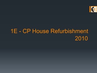1E - CP House Refurbishment
2010
 