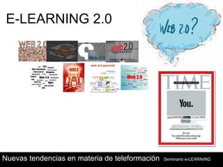 E-LEARNING 2.0




Nuevas tendencias en materia de teleformación   Seminario e-LEARNING
 