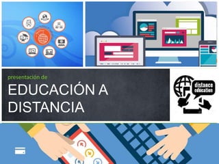 presentación de
EDUCACIÓN A
DISTANCIA
 